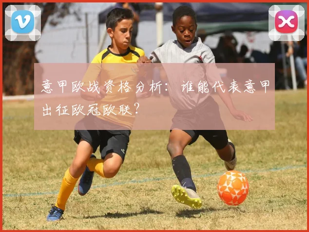 意甲欧战资格分析:谁能代表意甲出征欧冠欧联?